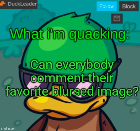 DuckLeader Announcement v.3 | Can everybody comment their favorite blursed image? | image tagged in duckleader announcement v 3 | made w/ Imgflip meme maker