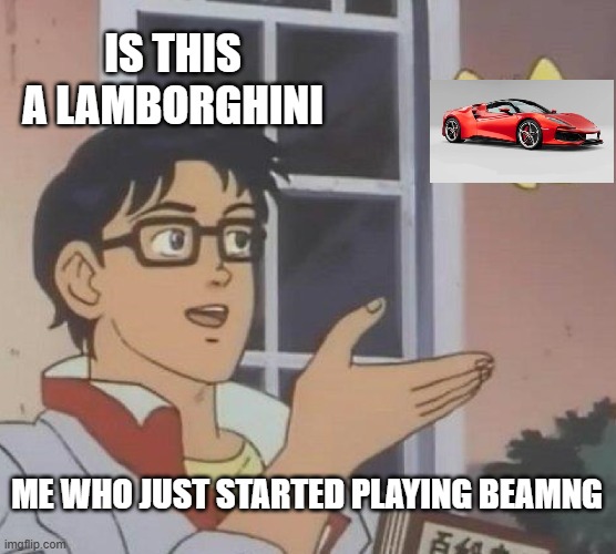 Is This A Pigeon Meme | IS THIS A LAMBORGHINI; ME WHO JUST STARTED PLAYING BEAMNG | image tagged in memes,is this a pigeon | made w/ Imgflip meme maker