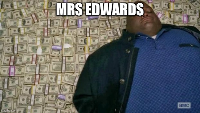 huell money | MRS EDWARDS | image tagged in huell money | made w/ Imgflip meme maker