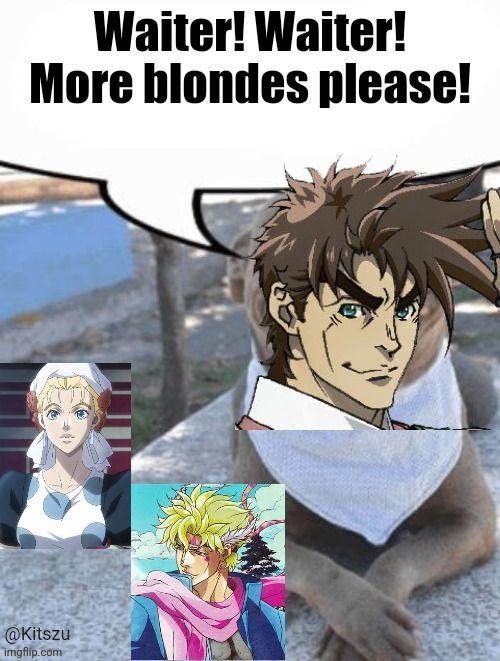 Waiter, waiter! More blondes, please! | @Kitszu | image tagged in waiter,jojo's bizarre adventure,jojo,jojo meme | made w/ Imgflip meme maker