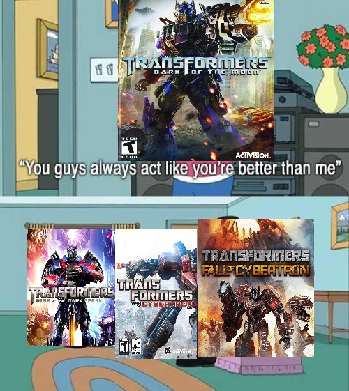 The Transformers Cybertron games are so much better than Bayformers | image tagged in you guys always act like you're better than me | made w/ Imgflip meme maker