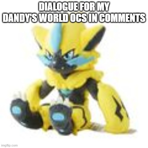 Zeraora (Marketable Plushie Form) | DIALOGUE FOR MY DANDY'S WORLD OCS IN COMMENTS | image tagged in zeraora marketable plushie form | made w/ Imgflip meme maker
