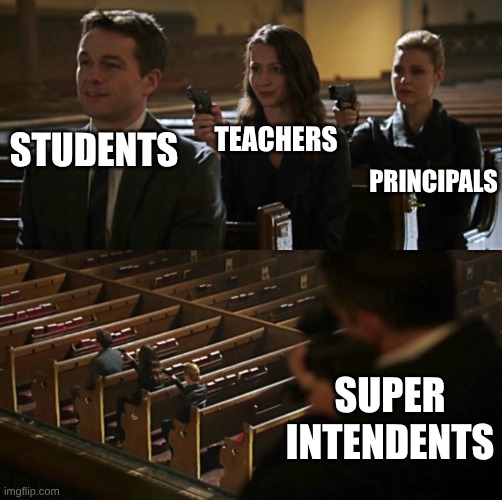 Church Sniper | TEACHERS; PRINCIPALS; STUDENTS; SUPER INTENDENTS | image tagged in church sniper | made w/ Imgflip meme maker