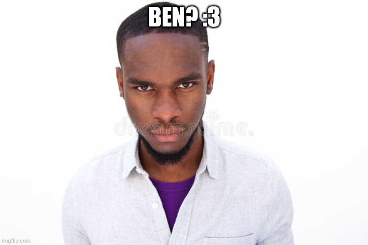 Ben | BEN? :3 | image tagged in ben affleck | made w/ Imgflip meme maker