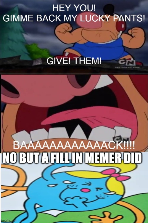 Rtfim 326 | NO BUT A FILL IN MEMER DID | image tagged in ruin this fill in meme 326,mr men,little miss,deviantart,oh wow are you actually reading these tags | made w/ Imgflip meme maker