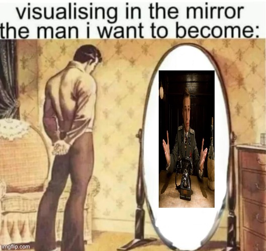 Visualising in the mirror the man i want to become: | image tagged in visualising in the mirror the man i want to become | made w/ Imgflip meme maker