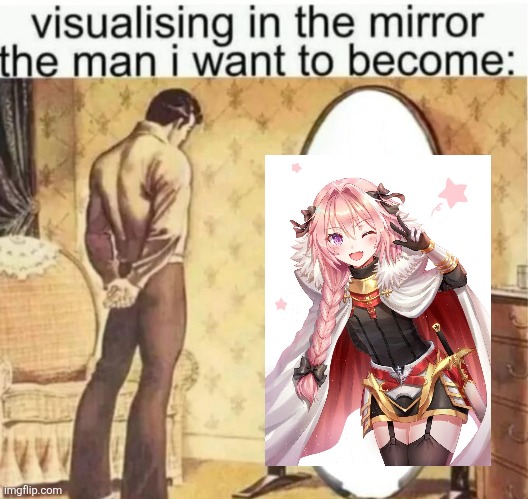 Visualising in the mirror the man i want to become: | image tagged in visualising in the mirror the man i want to become | made w/ Imgflip meme maker