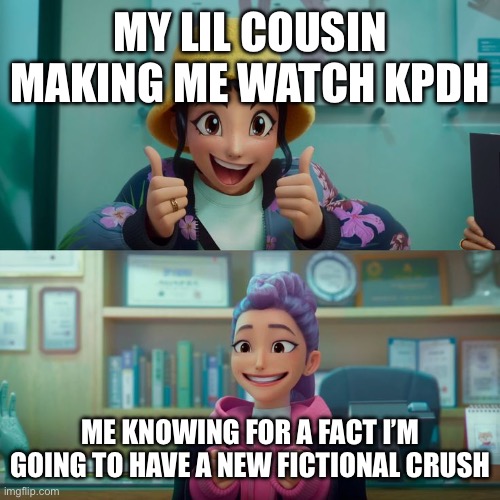 Zoey and Rumi | MY LIL COUSIN MAKING ME WATCH KPDH ME KNOWING FOR A FACT I’M GOING TO HAVE A NEW FICTIONAL CRUSH | image tagged in zoey and rumi | made w/ Imgflip meme maker