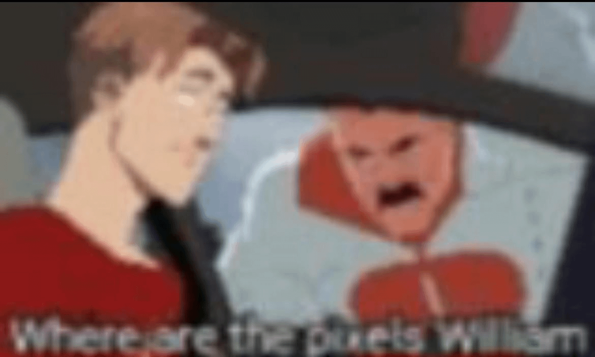 High Quality Where are the pixels, William. Blank Meme Template
