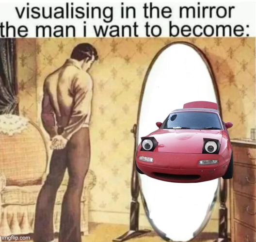 Visualising in the mirror the man i want to become: | image tagged in visualising in the mirror the man i want to become | made w/ Imgflip meme maker