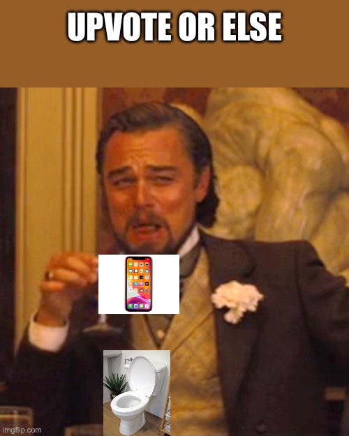 dont you dare scroll off | UPVOTE OR ELSE | image tagged in memes,laughing leo | made w/ Imgflip meme maker