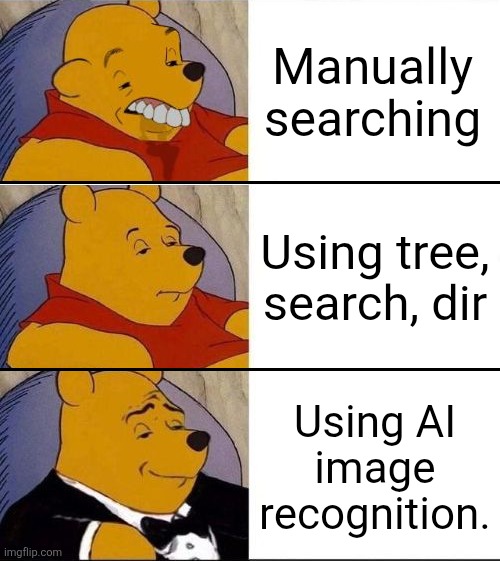 Tuxedo Winnie the Pooh 3 Panel Worst to Best | Manually searching; Using tree, search, dir; Using AI image recognition. | image tagged in tuxedo winnie the pooh 3 panel worst to best | made w/ Imgflip meme maker
