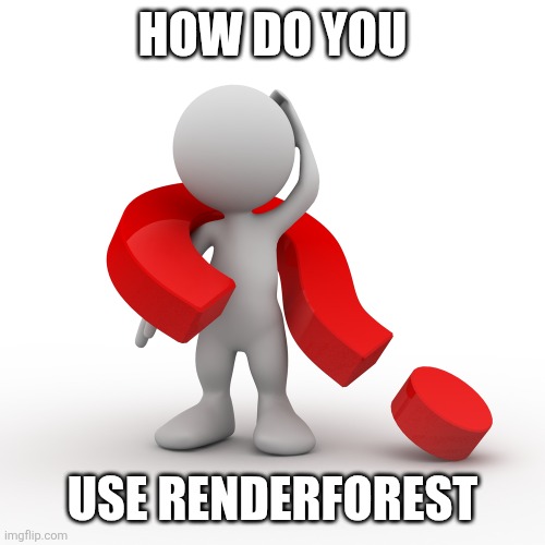 question mark  | HOW DO YOU USE RENDERFOREST | image tagged in question mark | made w/ Imgflip meme maker