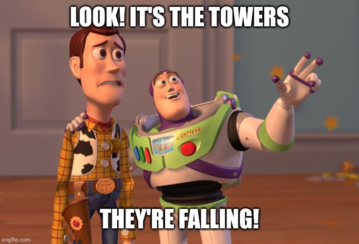 X, X Everywhere Meme | LOOK! IT'S THE TOWERS THEY'RE FALLING! | image tagged in memes,x x everywhere | made w/ Imgflip meme maker