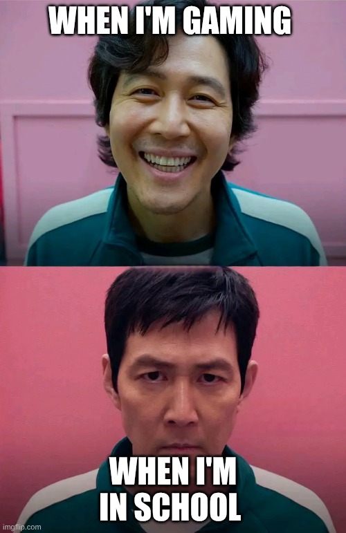 Squid Game | WHEN I'M GAMING; WHEN I'M IN SCHOOL | image tagged in squid game | made w/ Imgflip meme maker