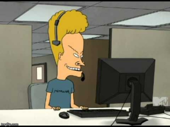 Beavis call centre | image tagged in beavis call centre | made w/ Imgflip meme maker