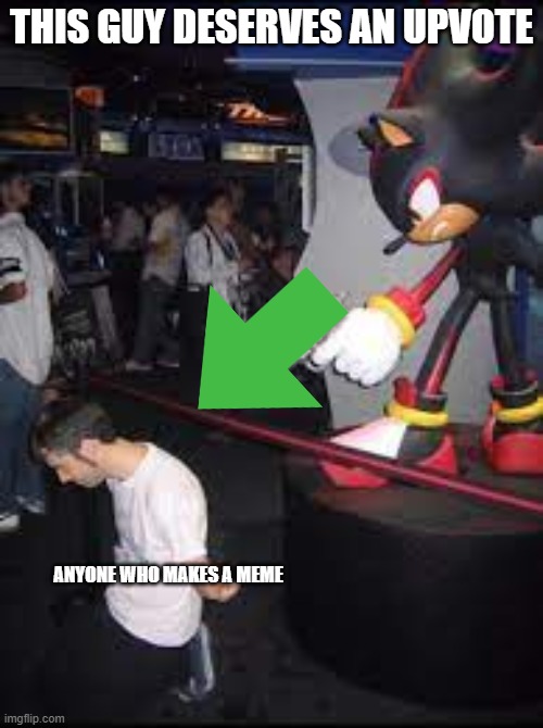 Here, Have an Upvote (except upvote beggars) | THIS GUY DESERVES AN UPVOTE; ANYONE WHO MAKES A MEME | image tagged in shadow points gun at man | made w/ Imgflip meme maker