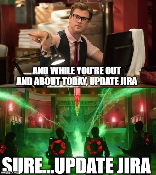 Update Jira | AND WHILE YOU'RE OUT AND ABOUT TODAY, UPDATE JIRA; SURE...UPDATE JIRA | image tagged in update jira,programmer humor,programmer,scrum,jira | made w/ Imgflip meme maker