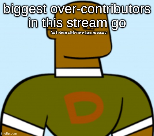 dj | biggest over-contributors in this stream go; (as in doing a little more than necessary) | image tagged in dj | made w/ Imgflip meme maker