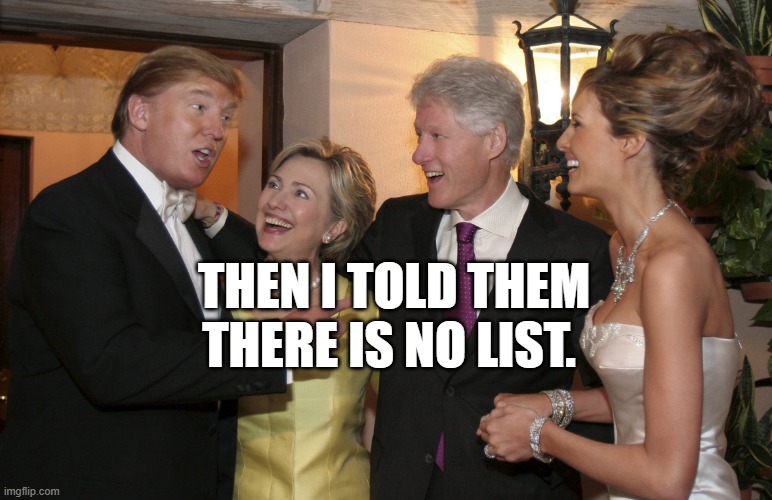Trump Clinton | THEN I TOLD THEM THERE IS NO LIST. | image tagged in trump clinton | made w/ Imgflip meme maker