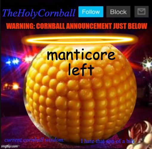 TheHolyCornball Announcement | manticore left; I hate that son of a bih | image tagged in theholycornball announcement | made w/ Imgflip meme maker