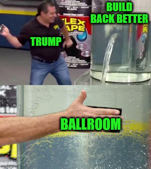 Flex Tape | BUILD BACK BETTER; TRUMP; BALLROOM | image tagged in flex tape | made w/ Imgflip meme maker