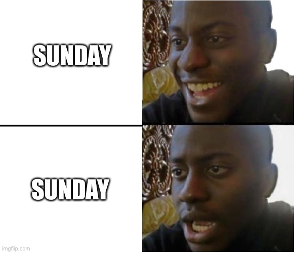 Disappointed black guy | SUNDAY; SUNDAY | image tagged in disappointed black guy | made w/ Imgflip meme maker