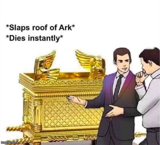 hehe, this thing can- | image tagged in bible,ark,dies,car salesman slaps roof of car,funny,christianity | made w/ Imgflip meme maker