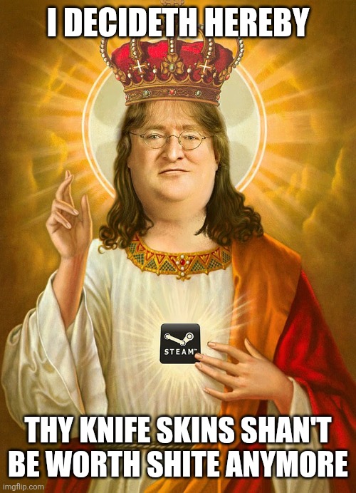 Lord Gaben | I DECIDETH HEREBY; THY KNIFE SKINS SHAN'T BE WORTH SHITE ANYMORE | image tagged in lord gaben | made w/ Imgflip meme maker