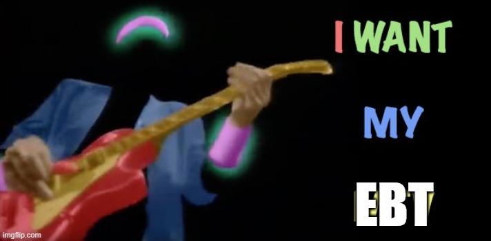 i want my mtv | EBT | image tagged in i want my mtv | made w/ Imgflip meme maker