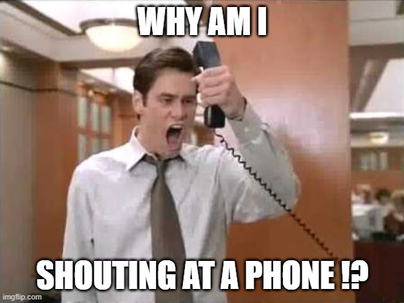 Liar Liar Stop Breaking The Law | WHY AM I; SHOUTING AT A PHONE !? | image tagged in liar liar stop breaking the law | made w/ Imgflip meme maker