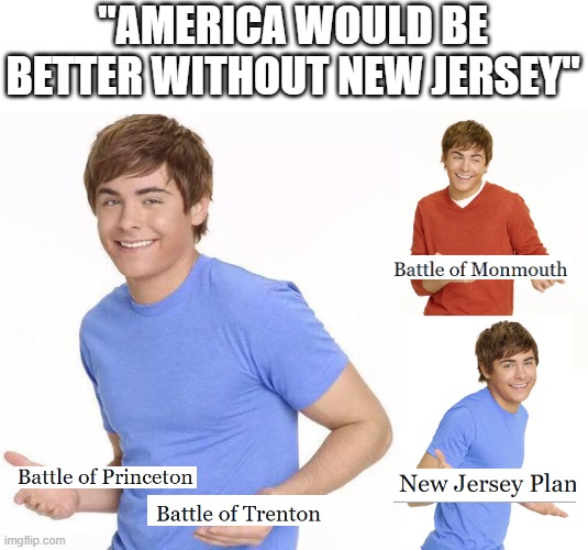 Jersey Defence | "AMERICA WOULD BE BETTER WITHOUT NEW JERSEY" | image tagged in zac efron | made w/ Imgflip meme maker