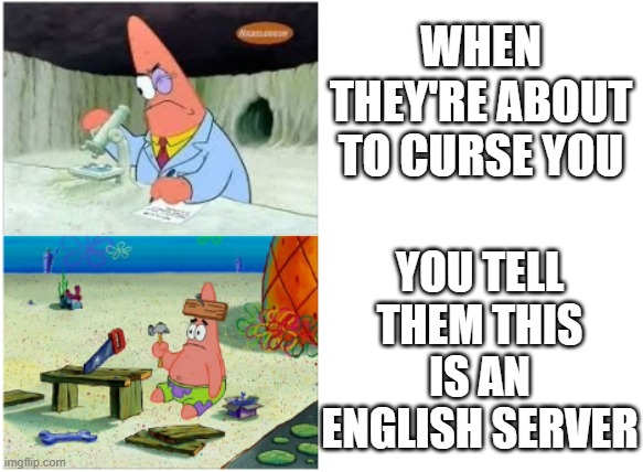 Among Us Non-English Speakers in Public Servers be like | WHEN THEY'RE ABOUT TO CURSE YOU; YOU TELL THEM THIS IS AN ENGLISH SERVER | image tagged in patrick smart dumb,among us,be like,patrick,facts,among us chat | made w/ Imgflip meme maker
