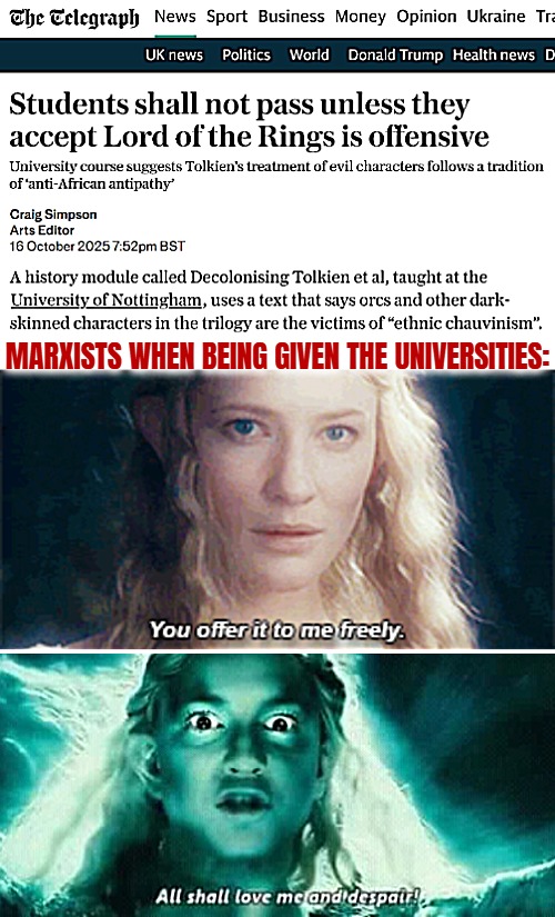 MARXISTS WHEN BEING GIVEN THE UNIVERSITIES: | image tagged in woke,marxism,uk,great britain,lord of the rings | made w/ Imgflip meme maker