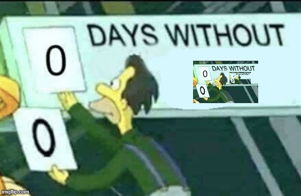 0 days without | image tagged in 0 days without lenny simpsons | made w/ Imgflip meme maker