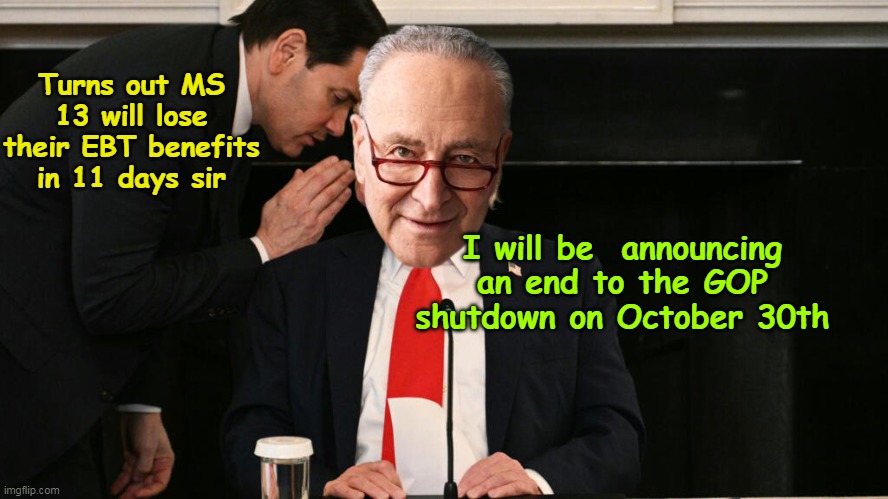 Just need the proper motivation | Turns out MS 13 will lose their EBT benefits in 11 days sir; I will be  announcing an end to the GOP shutdown on October 30th | image tagged in schumer shutdown rubio meme | made w/ Imgflip meme maker