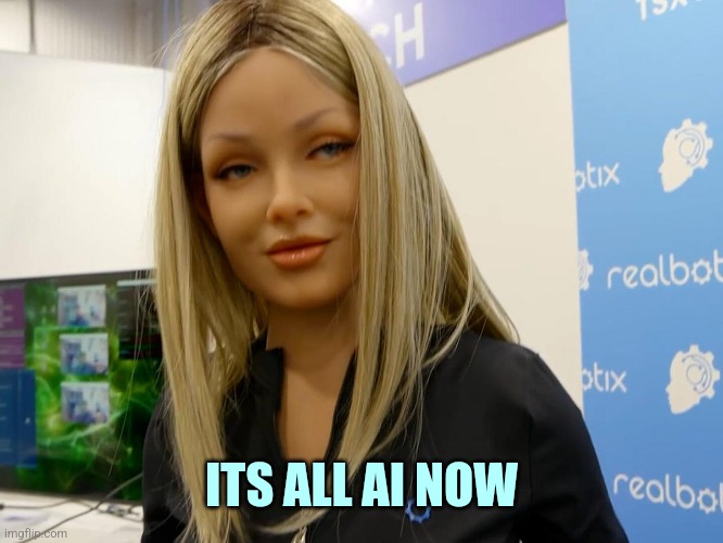 Female robot | ITS ALL AI NOW | image tagged in female robot | made w/ Imgflip meme maker