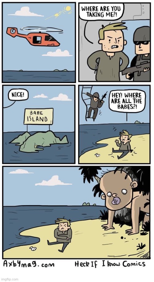 image tagged in comics,heck if i know,prisoner,babe island,giant baby | made w/ Imgflip meme maker