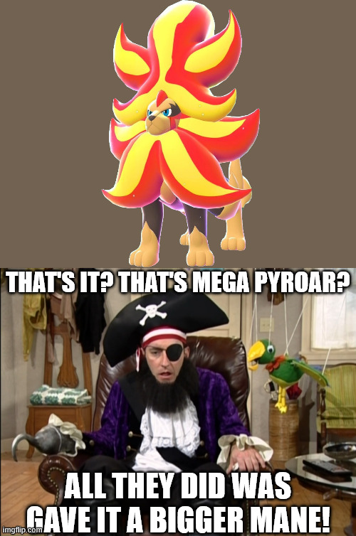 This is proof that Gamefreak just threw in the towel | THAT'S IT? THAT'S MEGA PYROAR? ALL THEY DID WAS GAVE IT A BIGGER MANE! | image tagged in that's it that's the lost episode,pokemon | made w/ Imgflip meme maker