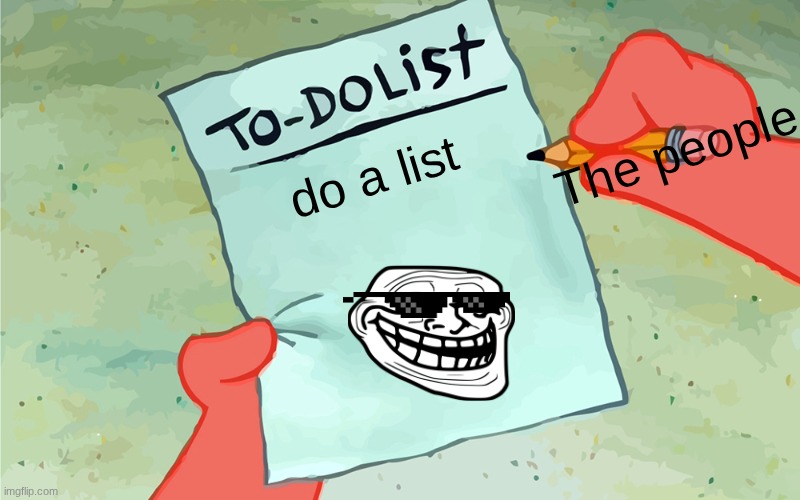 Yo have to do a list | The people; do a list | image tagged in patrick to do list actually blank | made w/ Imgflip meme maker