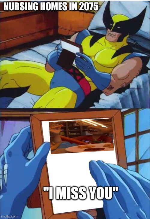 Future generations... | NURSING HOMES IN 2075; "I MISS YOU" | image tagged in wolverine remember | made w/ Imgflip meme maker