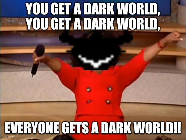Everyone gets a dark world! | YOU GET A DARK WORLD, YOU GET A DARK WORLD, EVERYONE GETS A DARK WORLD!! | image tagged in memes,oprah you get a,deltarune,knight | made w/ Imgflip meme maker