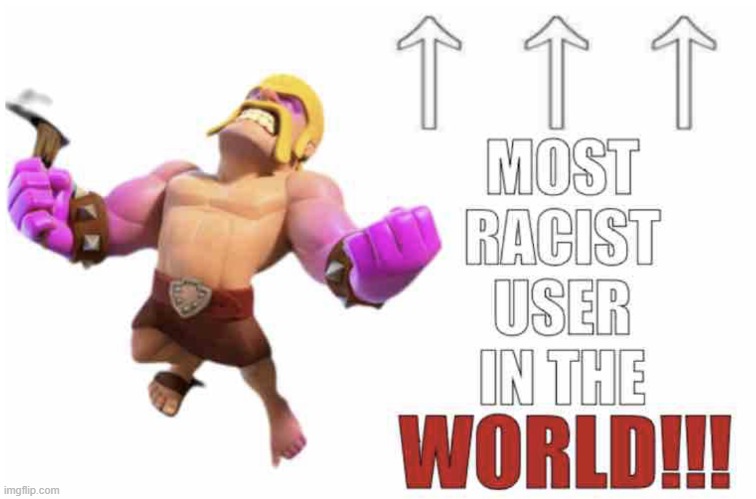 . | image tagged in most racist user in the world | made w/ Imgflip meme maker
