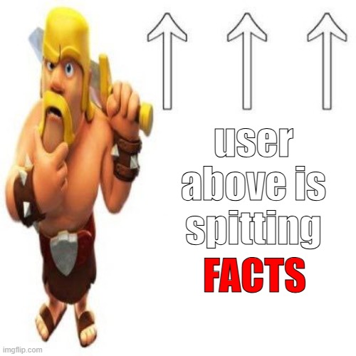 Clash of Clans Barbarian Pointing at the user above | user above is spitting FACTS | image tagged in clash of clans barbarian pointing at the user above | made w/ Imgflip meme maker