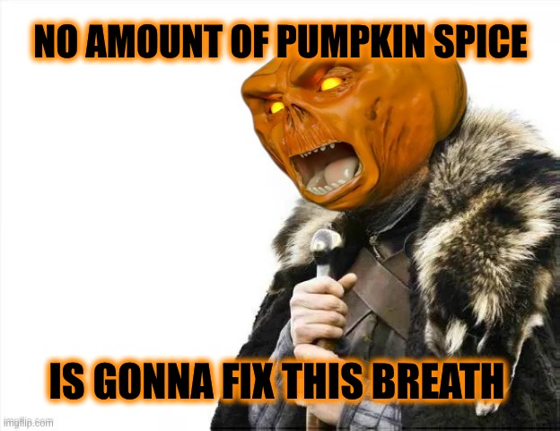 Rotten Pumpkin. | NO AMOUNT OF PUMPKIN SPICE IS GONNA FIX THIS BREATH | image tagged in brace yourselves,bad breath,rotten,pumpkin,pumpkin spice,halloween | made w/ Imgflip meme maker