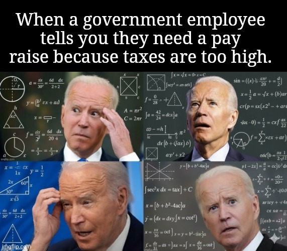 Confused Joe Biden | When a government employee tells you they need a pay raise because taxes are too high. | made w/ Imgflip meme maker
