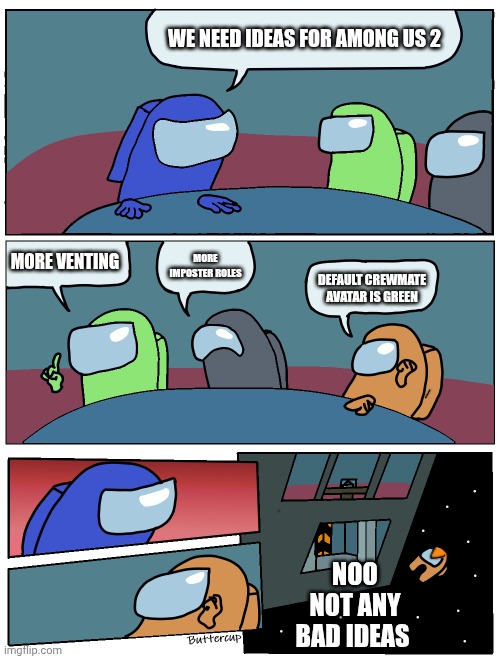 Good Ideas seen as bad | WE NEED IDEAS FOR AMONG US 2; MORE VENTING; MORE IMPOSTER ROLES; DEFAULT CREWMATE AVATAR IS GREEN; NOO NOT ANY BAD IDEAS | image tagged in among us meeting,alright gentlemen we need a new idea | made w/ Imgflip meme maker