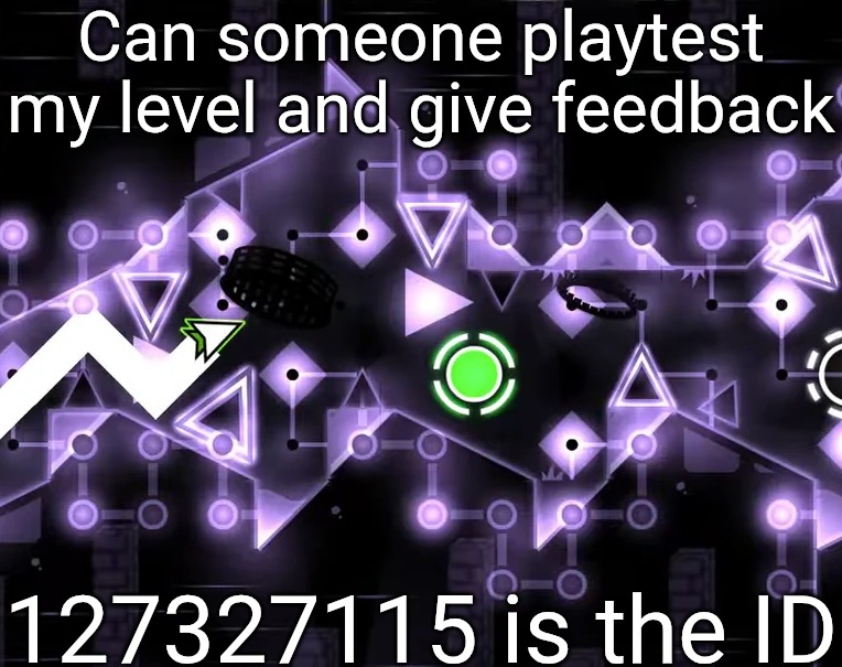 Can someone playtest my level and give feedback; 127327115 is the ID | made w/ Imgflip meme maker