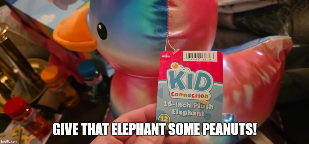 Elephant? | GIVE THAT ELEPHANT SOME PEANUTS! | image tagged in you had one job | made w/ Imgflip meme maker