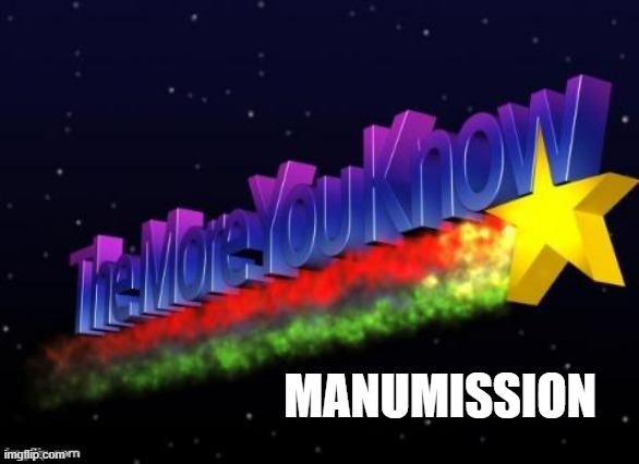 the more you know | MANUMISSION | image tagged in the more you know | made w/ Imgflip meme maker